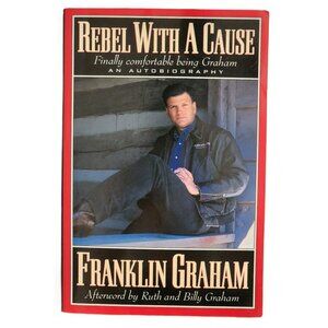Rebel With A Cause: Finally Comfortable Being Graham by Franklin Graham
